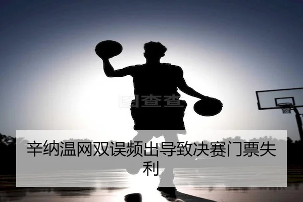 辛纳温网双误频出导致决赛门票失利